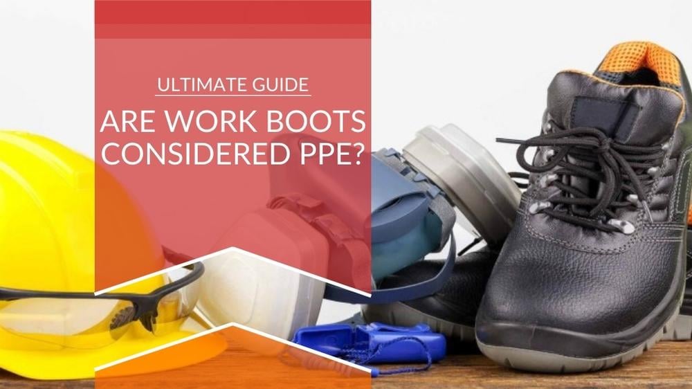 Are You Sure Your Work Boots Are PPE?