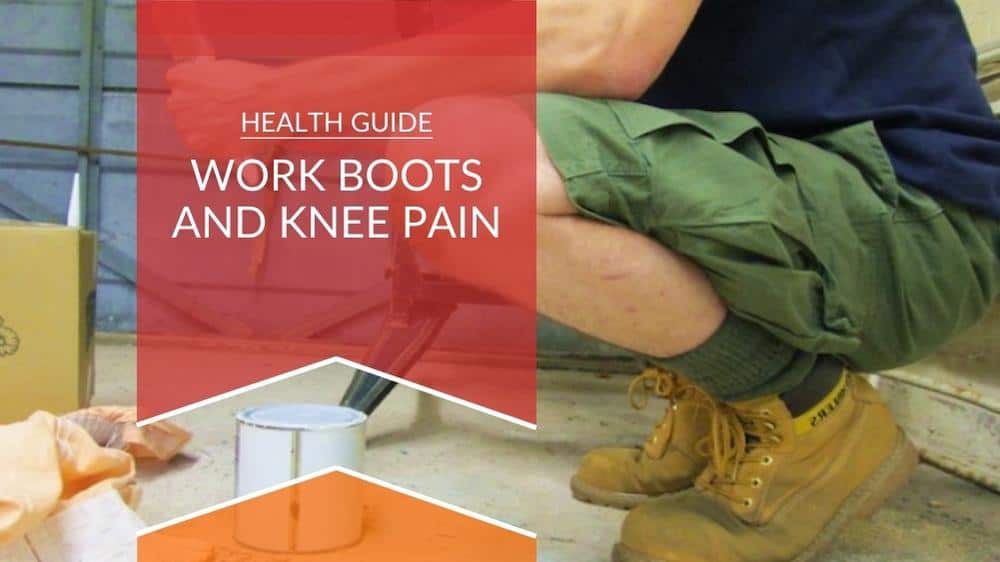 Are Your Work Boots Causing You Knee Discomfort?